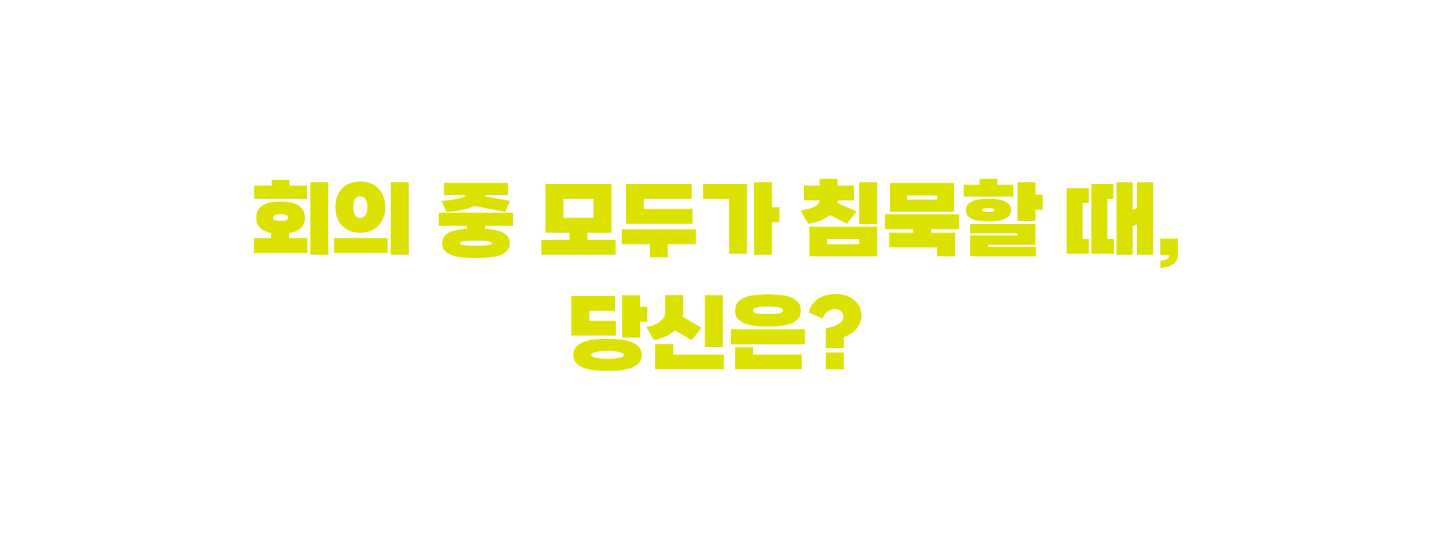 회의 중 모두가 침묵할 때, 당신은?