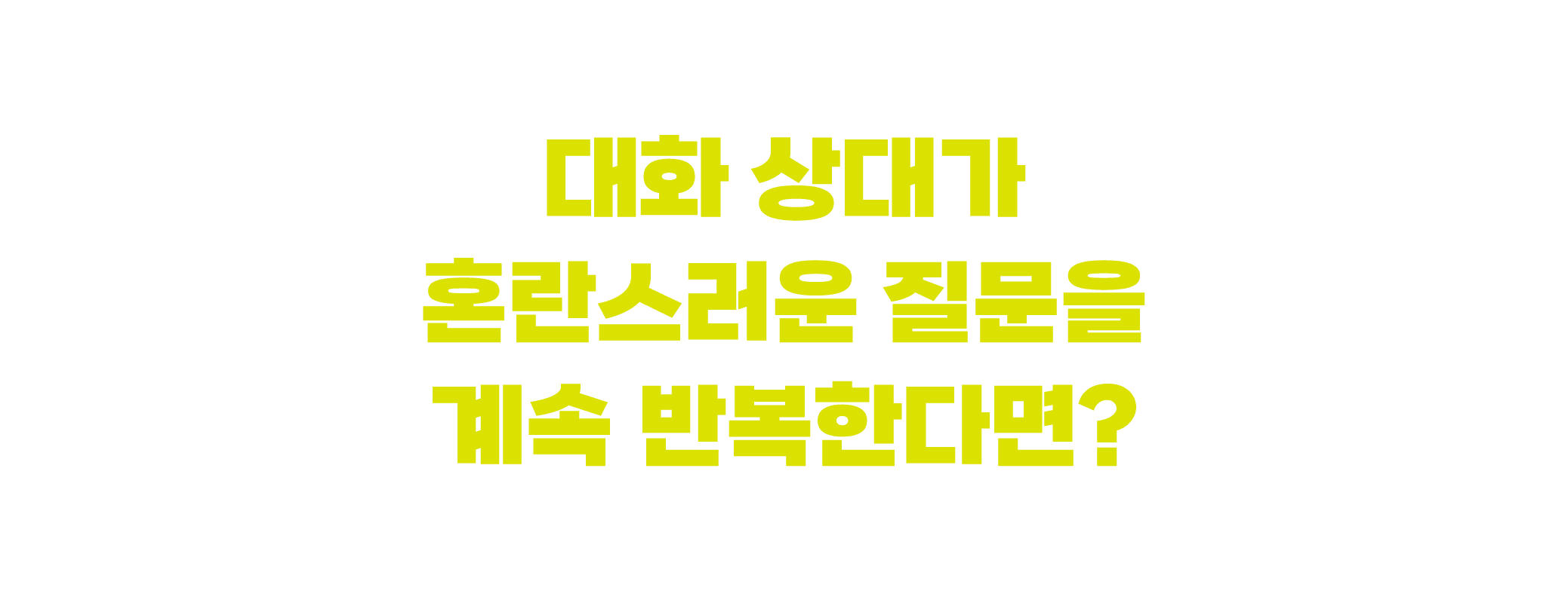 대화 상대가 혼란스러운 질문을 계속 반복한다면?